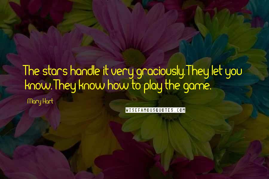 Mary Hart Quotes: The stars handle it very graciously. They let you know. They know how to play the game.