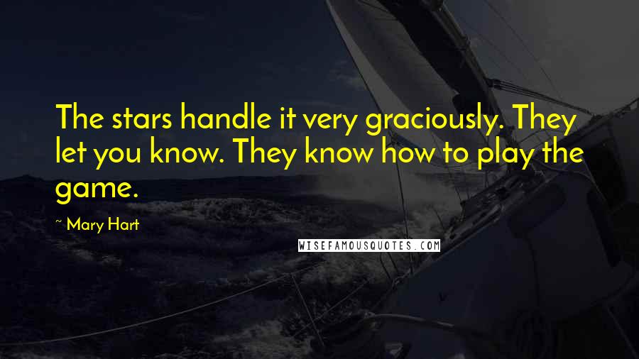 Mary Hart Quotes: The stars handle it very graciously. They let you know. They know how to play the game.