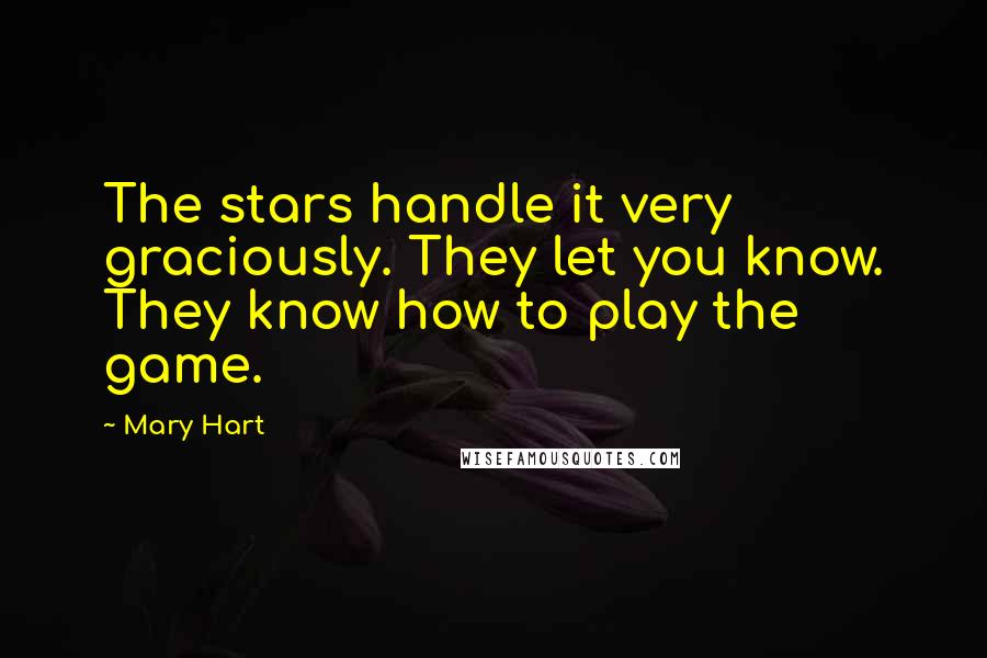 Mary Hart Quotes: The stars handle it very graciously. They let you know. They know how to play the game.