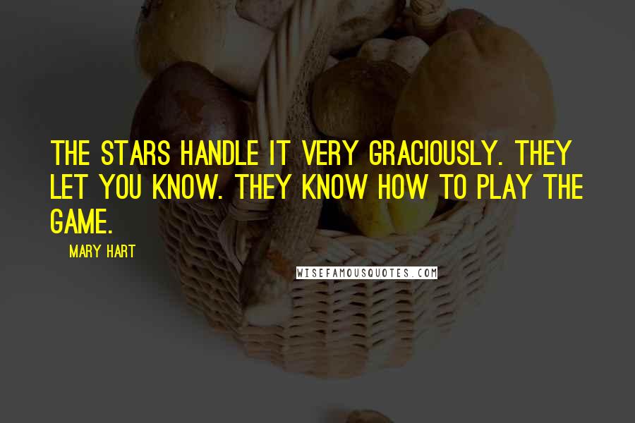Mary Hart Quotes: The stars handle it very graciously. They let you know. They know how to play the game.