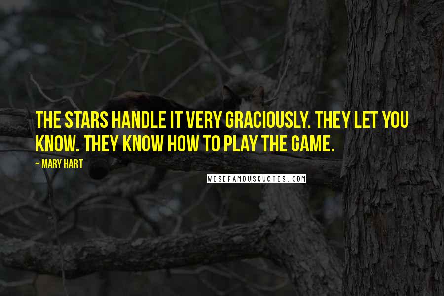 Mary Hart Quotes: The stars handle it very graciously. They let you know. They know how to play the game.