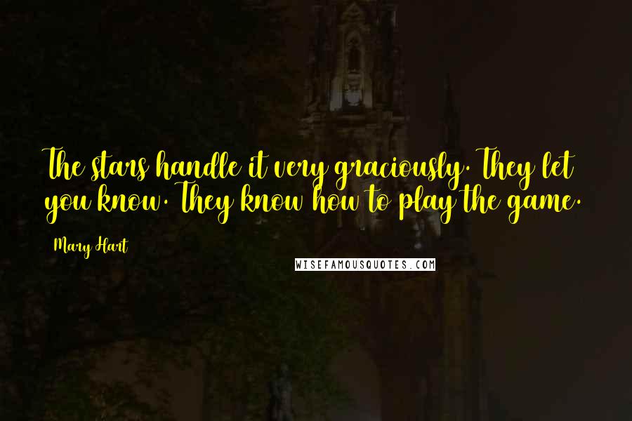 Mary Hart Quotes: The stars handle it very graciously. They let you know. They know how to play the game.