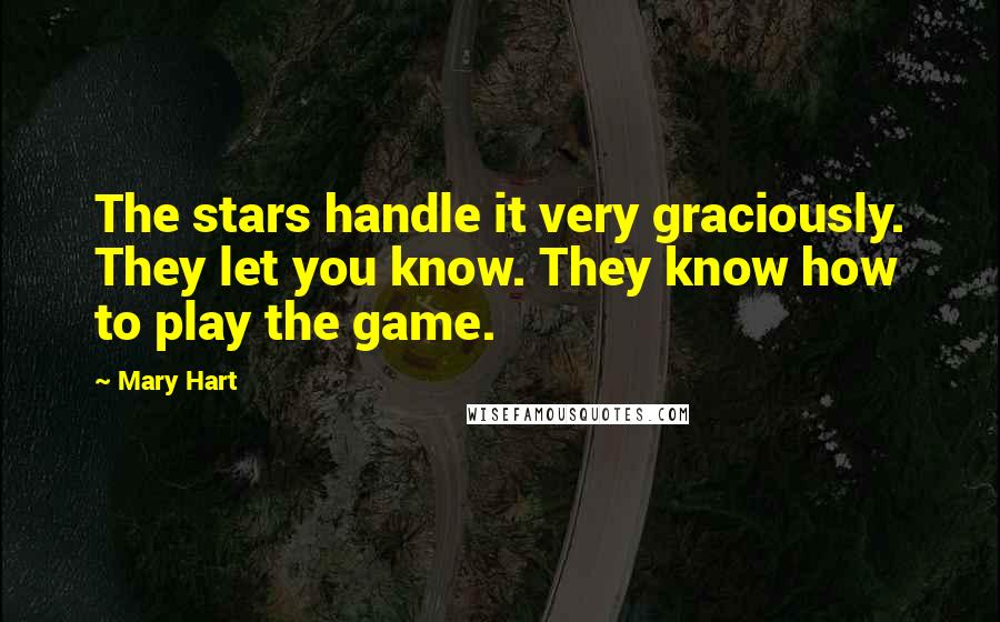 Mary Hart Quotes: The stars handle it very graciously. They let you know. They know how to play the game.