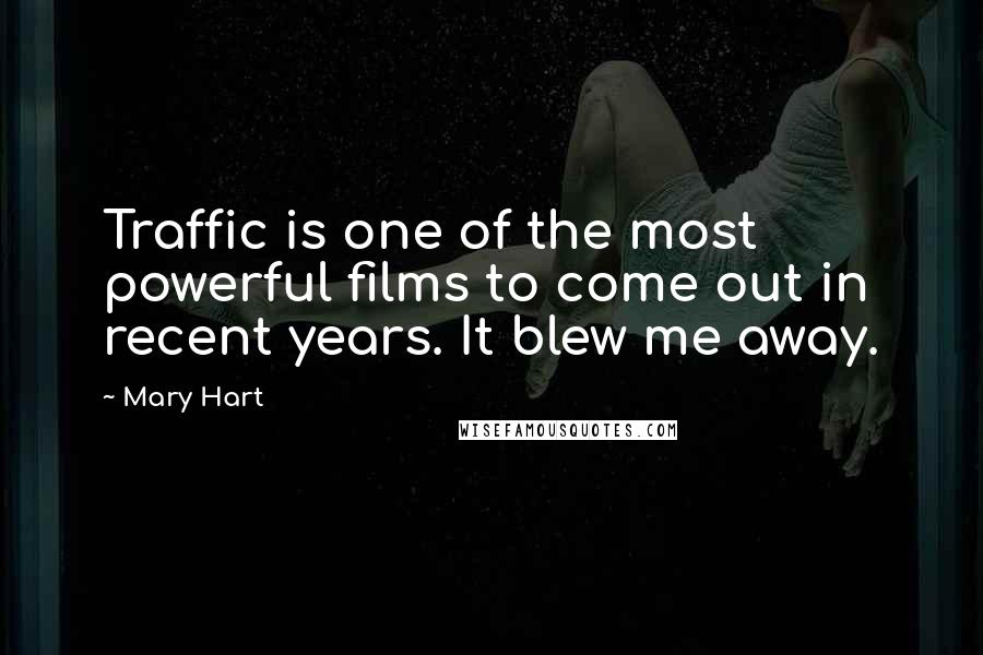 Mary Hart Quotes: Traffic is one of the most powerful films to come out in recent years. It blew me away.