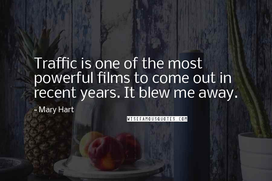 Mary Hart Quotes: Traffic is one of the most powerful films to come out in recent years. It blew me away.