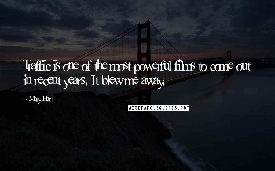 Mary Hart Quotes: Traffic is one of the most powerful films to come out in recent years. It blew me away.