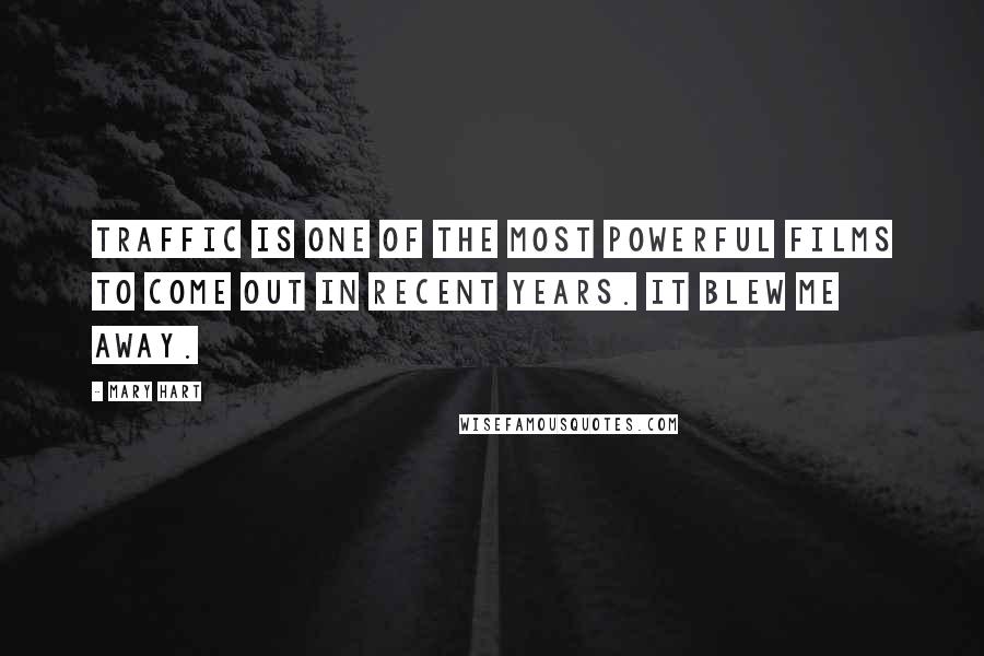 Mary Hart Quotes: Traffic is one of the most powerful films to come out in recent years. It blew me away.