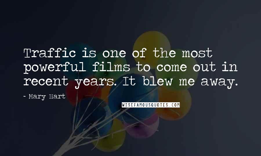 Mary Hart Quotes: Traffic is one of the most powerful films to come out in recent years. It blew me away.