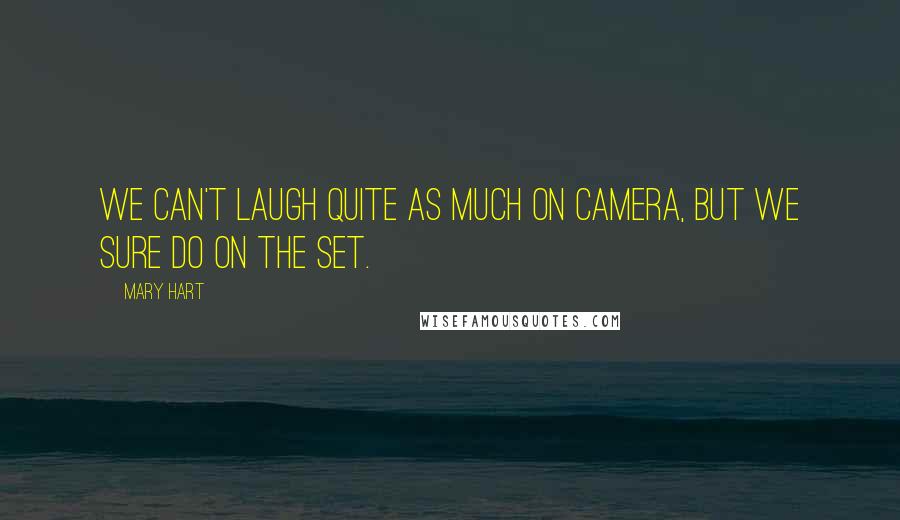 Mary Hart Quotes: We can't laugh quite as much on camera, but we sure do on the set.