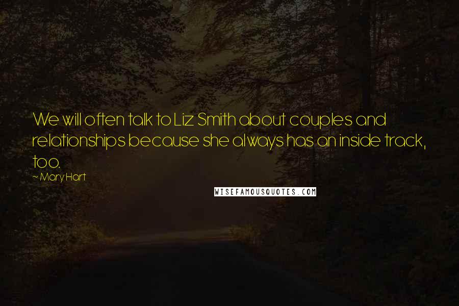 Mary Hart Quotes: We will often talk to Liz Smith about couples and relationships because she always has an inside track, too.