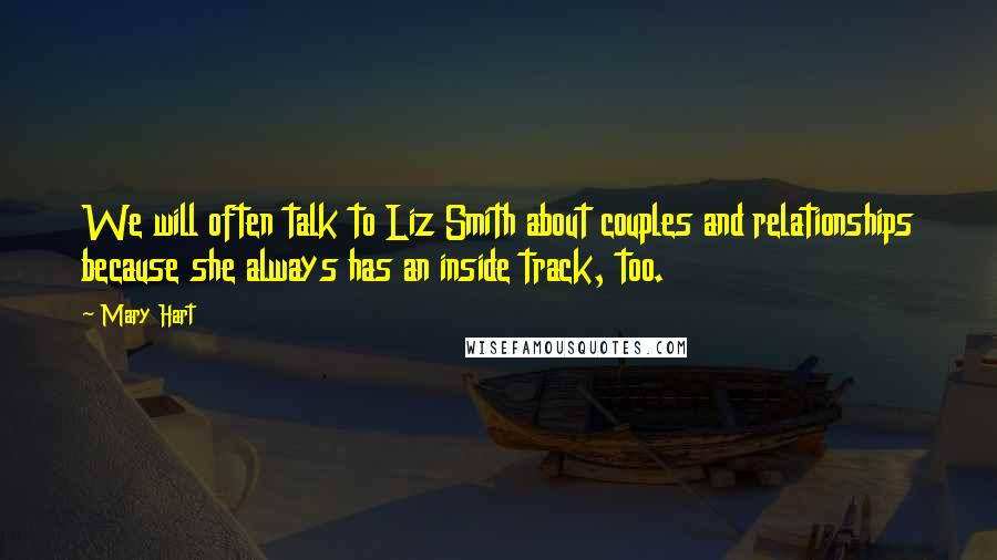 Mary Hart Quotes: We will often talk to Liz Smith about couples and relationships because she always has an inside track, too.