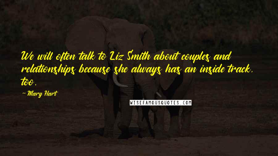 Mary Hart Quotes: We will often talk to Liz Smith about couples and relationships because she always has an inside track, too.