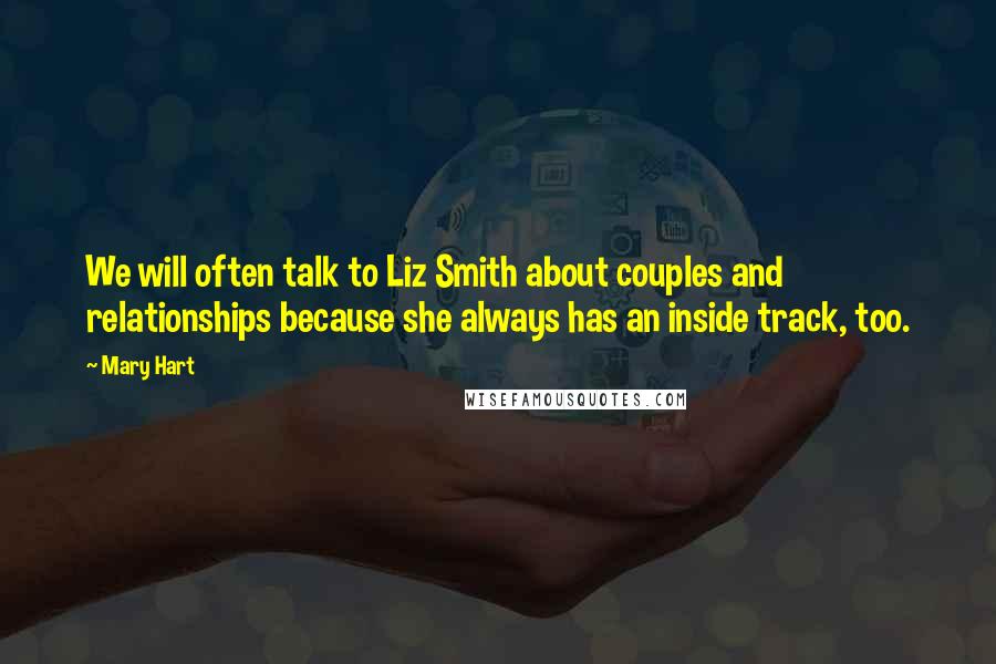Mary Hart Quotes: We will often talk to Liz Smith about couples and relationships because she always has an inside track, too.