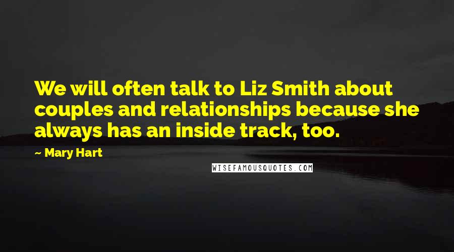 Mary Hart Quotes: We will often talk to Liz Smith about couples and relationships because she always has an inside track, too.