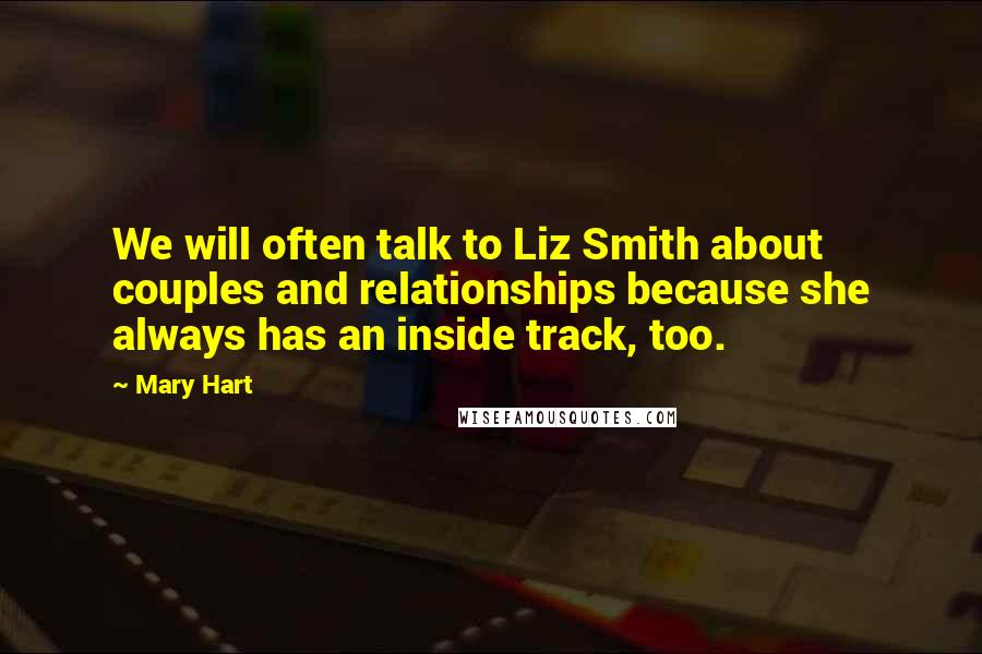 Mary Hart Quotes: We will often talk to Liz Smith about couples and relationships because she always has an inside track, too.