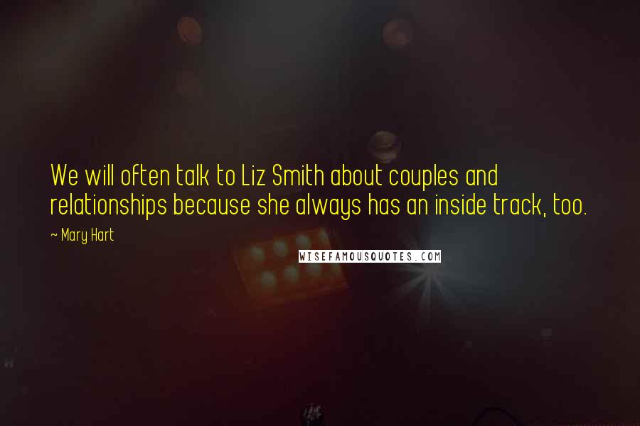 Mary Hart Quotes: We will often talk to Liz Smith about couples and relationships because she always has an inside track, too.