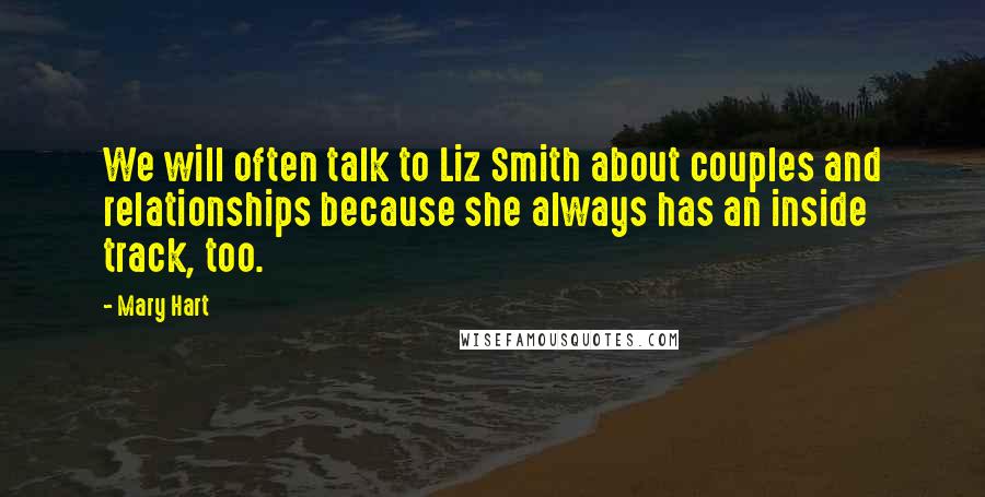 Mary Hart Quotes: We will often talk to Liz Smith about couples and relationships because she always has an inside track, too.