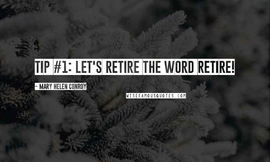 Mary Helen Conroy Quotes: Tip #1: Let's Retire the Word Retire!