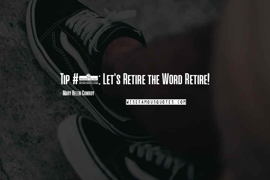 Mary Helen Conroy Quotes: Tip #1: Let's Retire the Word Retire!