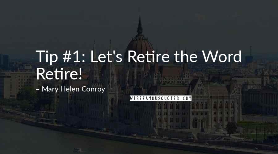 Mary Helen Conroy Quotes: Tip #1: Let's Retire the Word Retire!