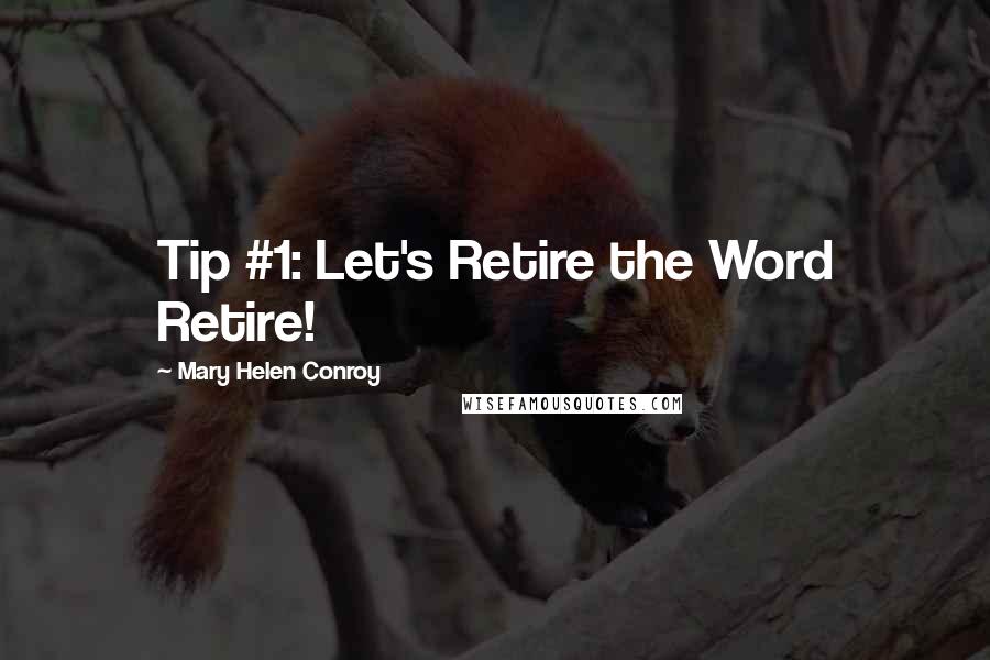 Mary Helen Conroy Quotes: Tip #1: Let's Retire the Word Retire!