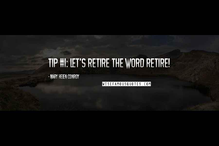 Mary Helen Conroy Quotes: Tip #1: Let's Retire the Word Retire!