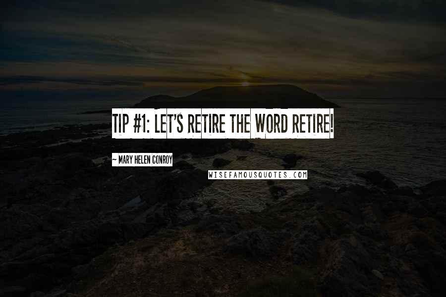 Mary Helen Conroy Quotes: Tip #1: Let's Retire the Word Retire!