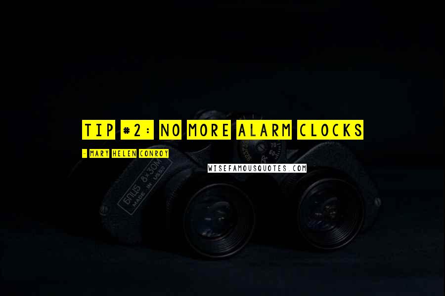 Mary Helen Conroy Quotes: Tip #2: No more alarm clocks