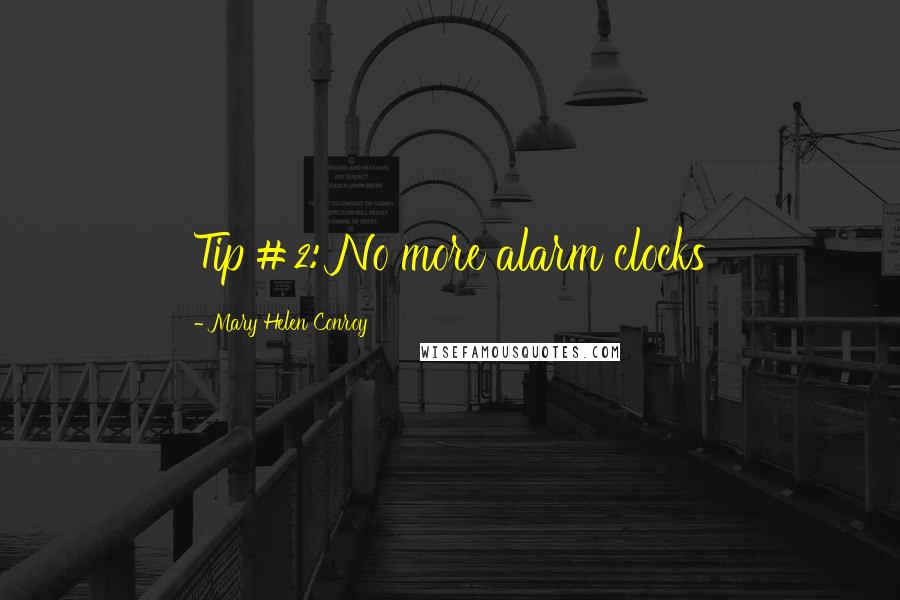 Mary Helen Conroy Quotes: Tip #2: No more alarm clocks