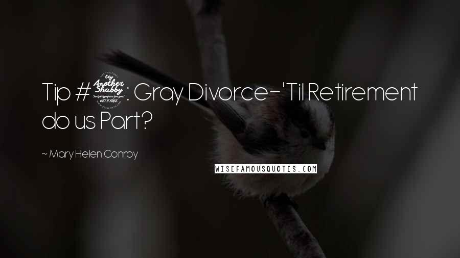 Mary Helen Conroy Quotes: Tip #7: Gray Divorce-'Til Retirement do us Part?