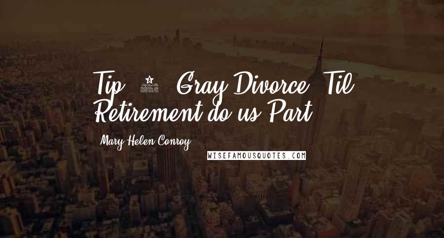 Mary Helen Conroy Quotes: Tip #7: Gray Divorce-'Til Retirement do us Part?