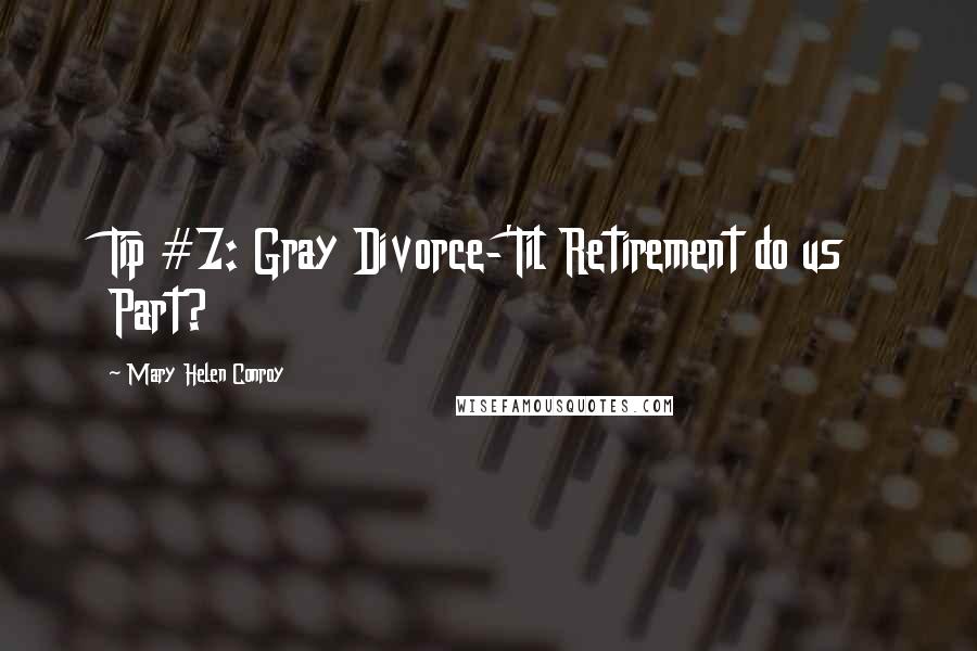 Mary Helen Conroy Quotes: Tip #7: Gray Divorce-'Til Retirement do us Part?