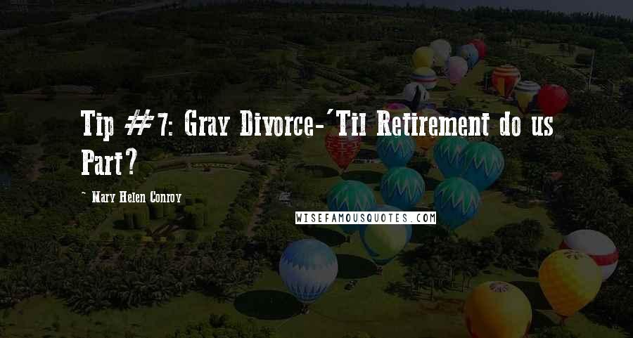 Mary Helen Conroy Quotes: Tip #7: Gray Divorce-'Til Retirement do us Part?