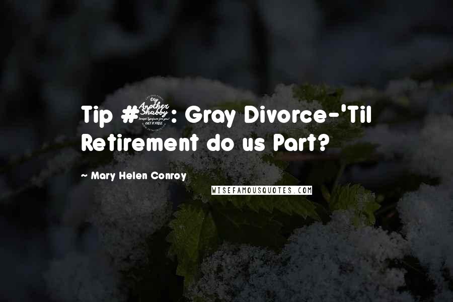 Mary Helen Conroy Quotes: Tip #7: Gray Divorce-'Til Retirement do us Part?