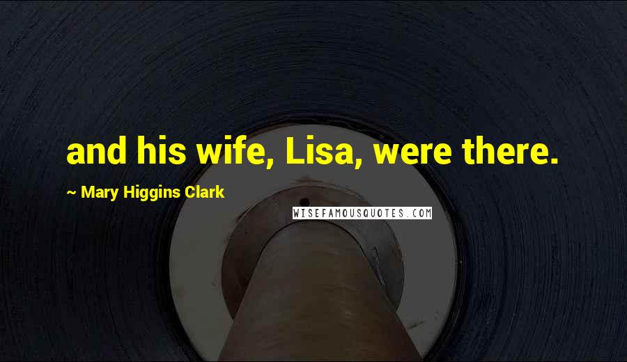 Mary Higgins Clark Quotes: and his wife, Lisa, were there.