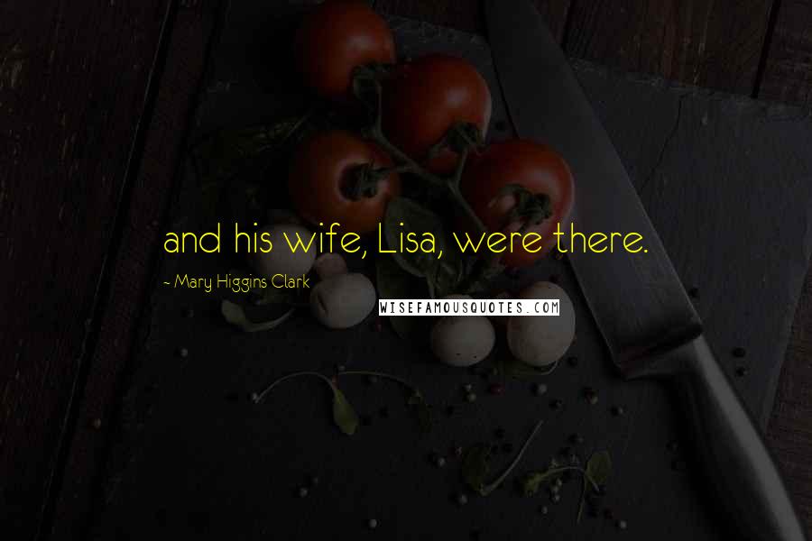 Mary Higgins Clark Quotes: and his wife, Lisa, were there.