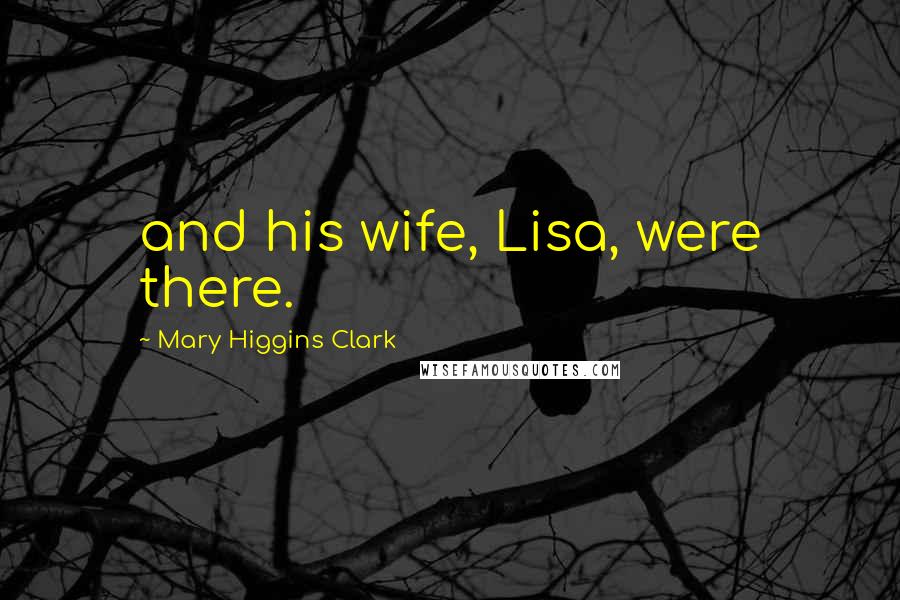 Mary Higgins Clark Quotes: and his wife, Lisa, were there.