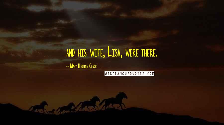 Mary Higgins Clark Quotes: and his wife, Lisa, were there.