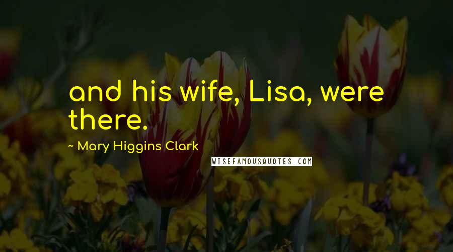 Mary Higgins Clark Quotes: and his wife, Lisa, were there.