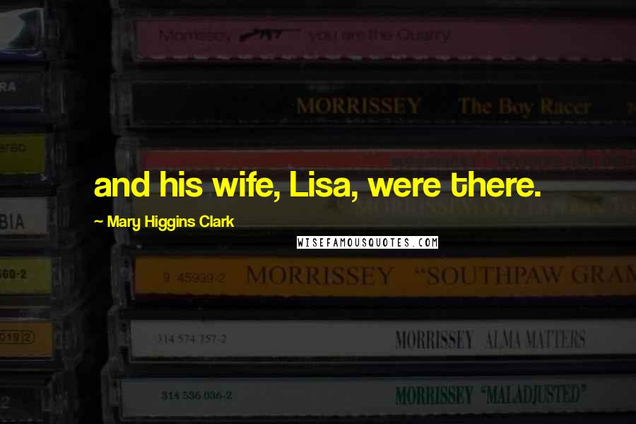 Mary Higgins Clark Quotes: and his wife, Lisa, were there.