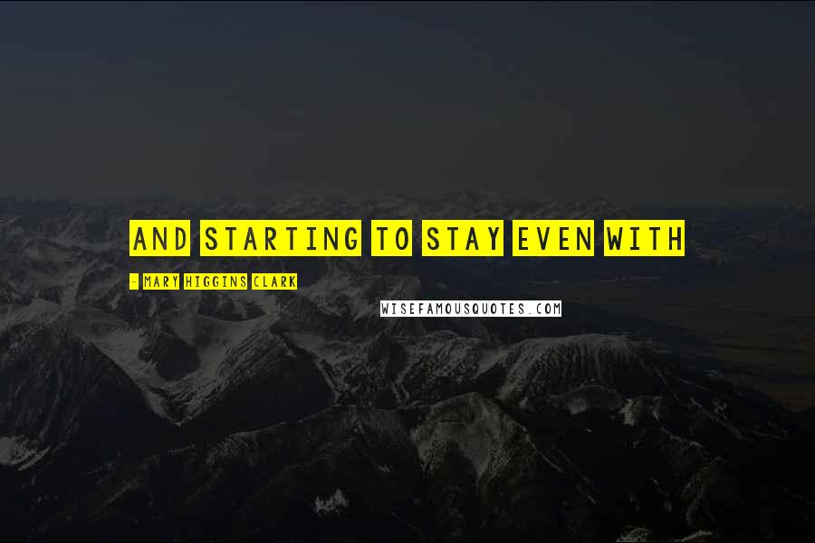 Mary Higgins Clark Quotes: and starting to stay even with