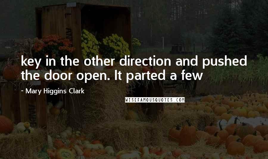 Mary Higgins Clark Quotes: key in the other direction and pushed the door open. It parted a few