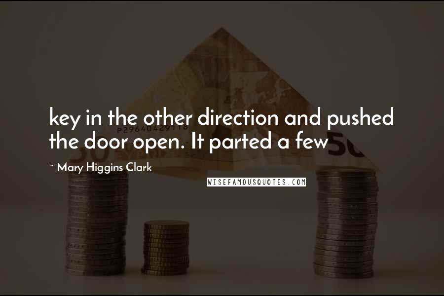 Mary Higgins Clark Quotes: key in the other direction and pushed the door open. It parted a few