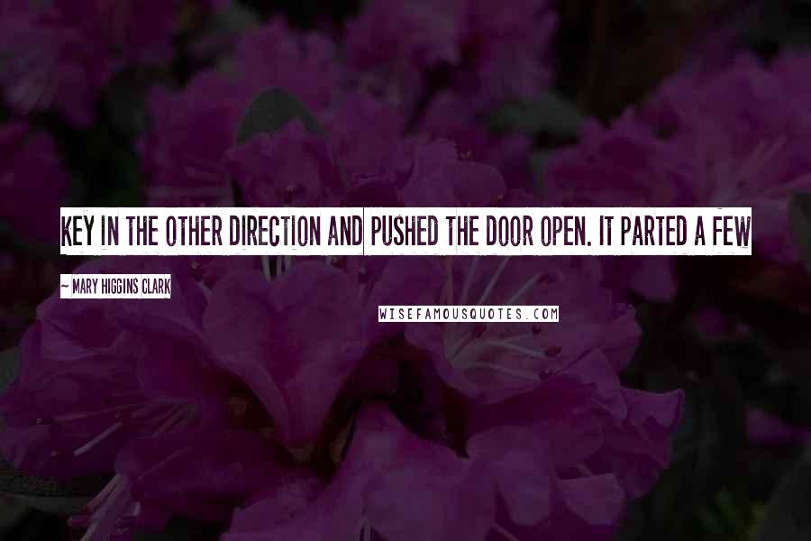Mary Higgins Clark Quotes: key in the other direction and pushed the door open. It parted a few