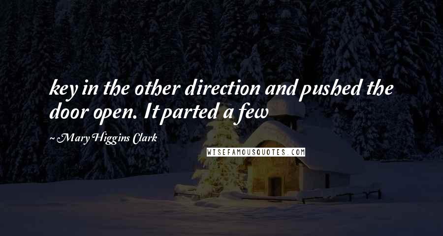 Mary Higgins Clark Quotes: key in the other direction and pushed the door open. It parted a few