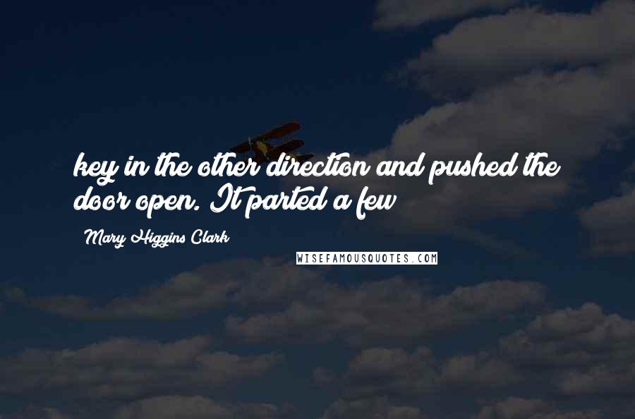 Mary Higgins Clark Quotes: key in the other direction and pushed the door open. It parted a few