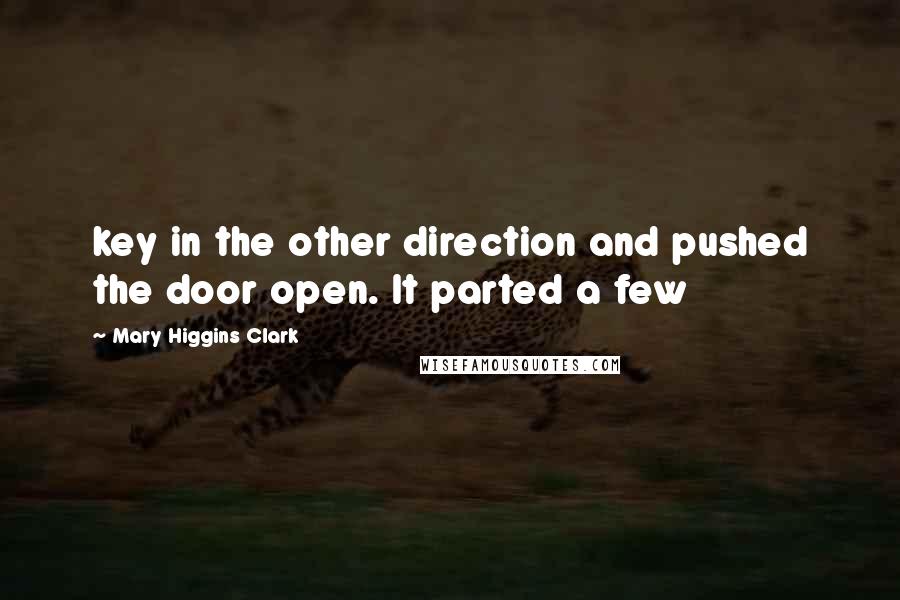 Mary Higgins Clark Quotes: key in the other direction and pushed the door open. It parted a few