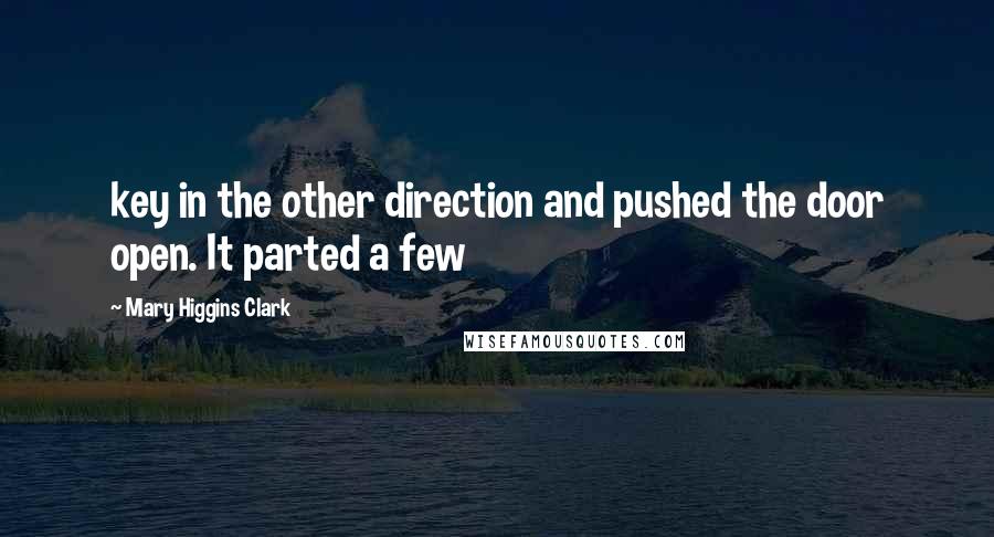 Mary Higgins Clark Quotes: key in the other direction and pushed the door open. It parted a few