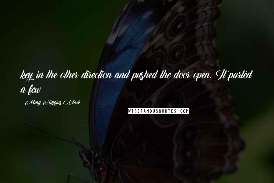 Mary Higgins Clark Quotes: key in the other direction and pushed the door open. It parted a few