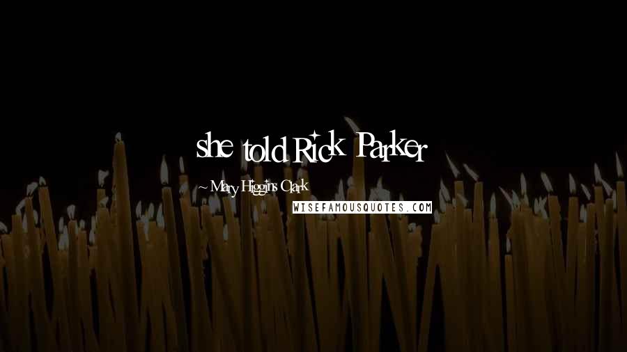 Mary Higgins Clark Quotes: she told Rick Parker